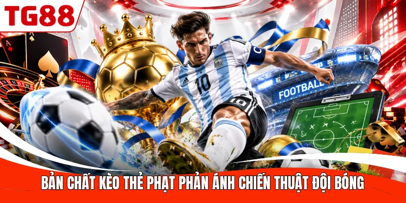 Bản chất kèo thẻ phạt phản ánh chiến thuật đội bóng