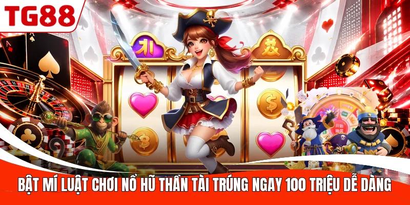 Bật Mí Luật Chơi Nổ Hũ Thần Tài Trúng Ngay 100 Triệu Dễ Dàng