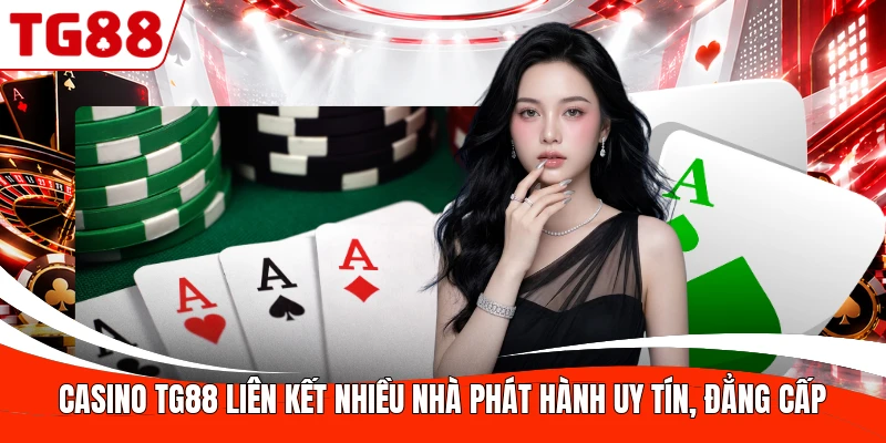 Casino TG88 liên kết nhiều nhà phát hành uy tín, đẳng cấp