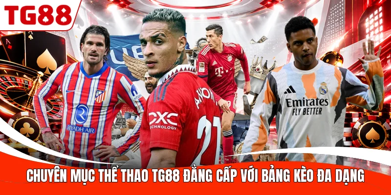 Chuyên mục thể thao TG88 đẳng cấp với bảng kèo đa dạng