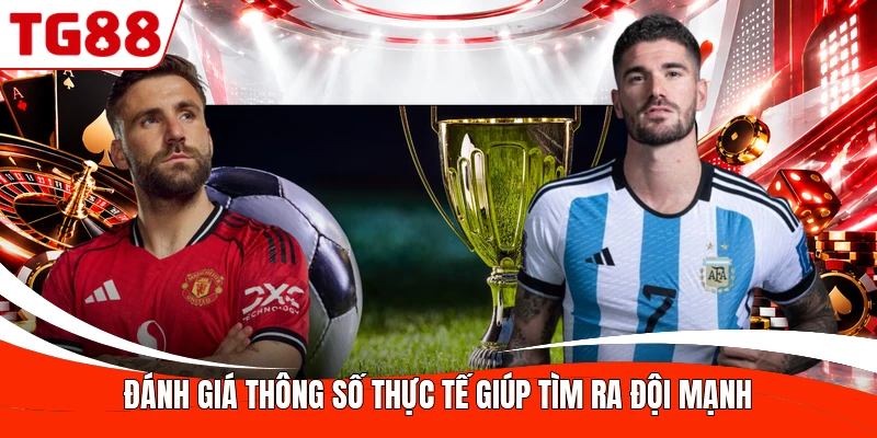 Đánh giá thông số thực tế giúp tìm ra đội mạnh