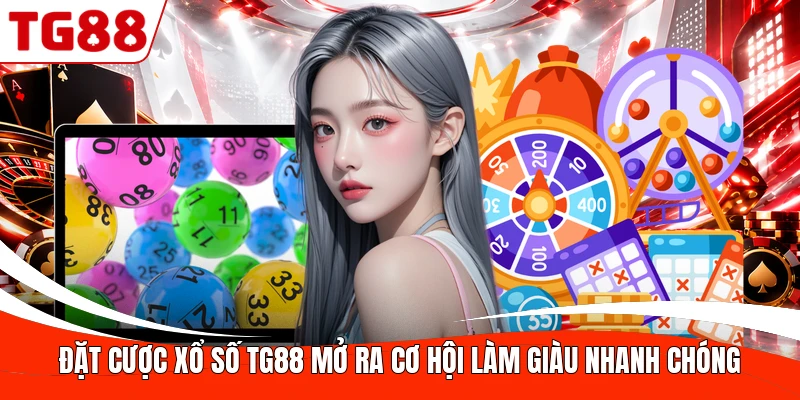 Đặt cược xổ số TG88 mở ra cơ hội làm giàu nhanh chóng