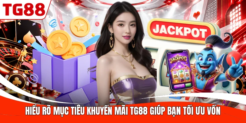Hiểu rõ mục tiêu khuyến mãi TG88 giúp bạn tối ưu vốn