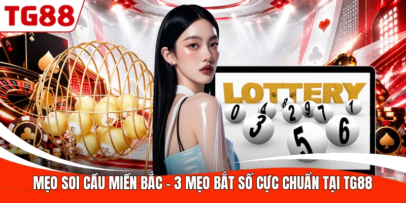 Mẹo Soi Cầu Miền Bắc - 3 Mẹo Bắt Số Cực Chuẩn Tại TG88