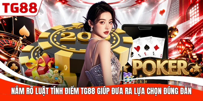 Nắm rõ luật tính điểm TG88 giúp đưa ra lựa chọn đúng đắn