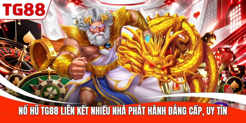 Nổ hũ TG88 liên kết nhiều nhà phát hành đẳng cấp, uy tín