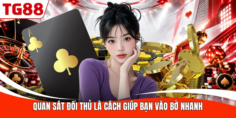 Quan sát đối thủ là cách giúp bạn vào bờ nhanh