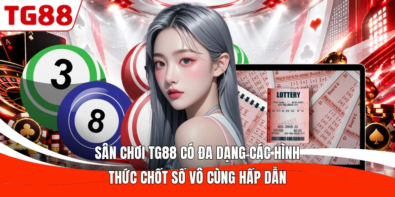 Sân chơi TG88 có đa dạng các hình thức chốt số vô cùng hấp dẫn