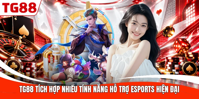 TG88 tích hợp nhiều tính năng hỗ trợ Esports hiện đại