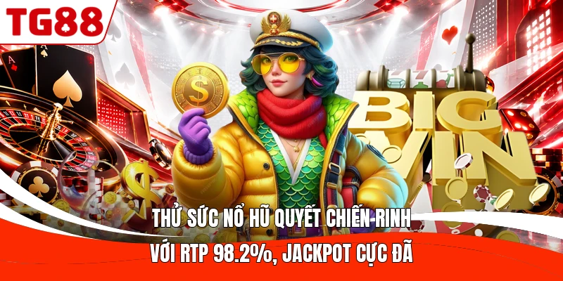 Thử Sức Nổ Hũ Quyết Chiến Rinh Với RTP 98.2%, Jackpot Cực Đã