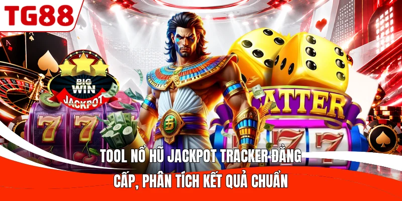 Tool nổ hũ Jackpot Tracker đẳng cấp, phân tích kết quả chuẩn