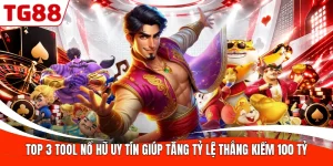 Top 3 Tool Nổ Hũ Uy Tín Giúp Tăng Tỷ Lệ Thắng Kiếm 100 Tỷ