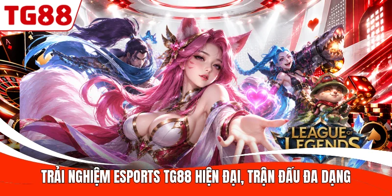 Trải nghiệm Esports TG88 hiện đại, trận đấu đa dạng