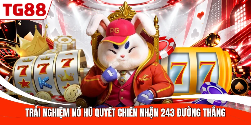 Trải nghiệm nổ hũ Quyết Chiến nhận 243 đường thắng