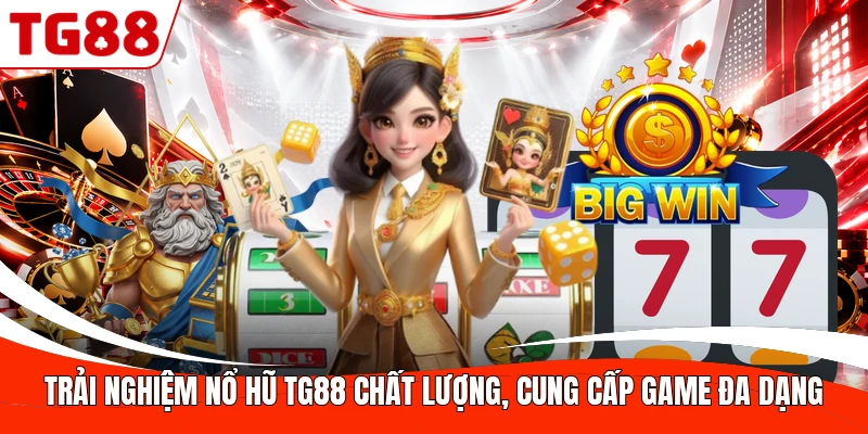 Trải nghiệm nổ hũ TG88 chất lượng, cung cấp game đa dạng