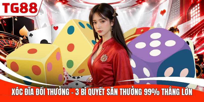 Xóc Đĩa Đổi Thưởng - 3 Bí Quyết Săn Thưởng 99% Thắng Lớn